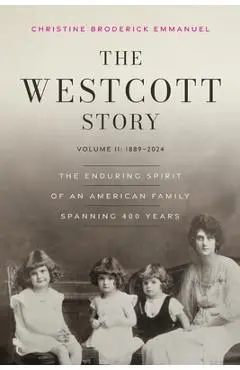 The Westcott Story: Volume II-1889-2024, The Enduring Spirit of an American Family Spanning 400 Years - Christine Broderick Emmanuel