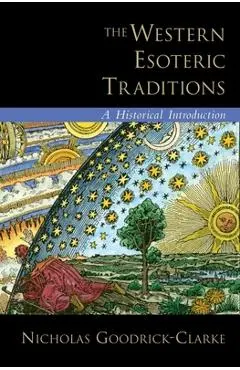 The Western Esoteric Traditions: A Historical Introduction - Nicholas Goodrick-clarke