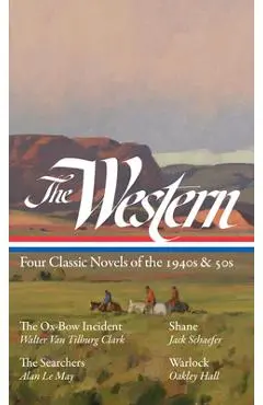 The Western: Four Classic Novels of the 1940s & 50s (Loa #331): The Ox-Bow Incident / Shane / The Searchers / Warlock - Ron Hansen