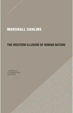 The Western Illusion of Human Nature: With Reflections on the Long History of Hierarchy, Equality and the Sublimation of Anarchy in the West, and Comp - Marshall Sahlins
