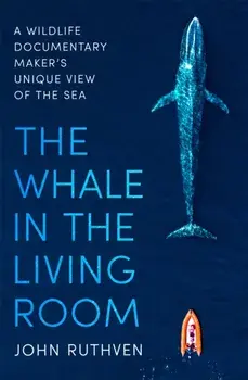 The Whale in the Living Room. A Wildlife Documentary Maker's Unique View of the Sea, Paperback/John Ruthven