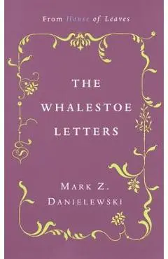 The Whalestoe Letters: From House of Leaves - Mark Z. Danielewski