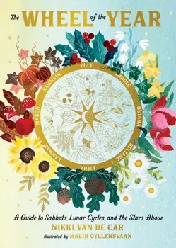 The Wheel of the Year. A Guide to Sabbats, Lunar Cycles, and the Stars Above, Hardback/Nikki Van De Car