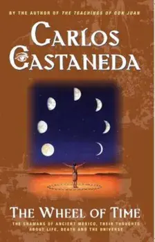The Wheel of Time: The Shamans of Mexico Their Thoughts about Life Death and the Universe, Paperback/Carlos Castaneda