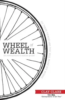 The Wheel of Wealth - An Entrepreneur's Action Guide, Paperback/Clay Clark