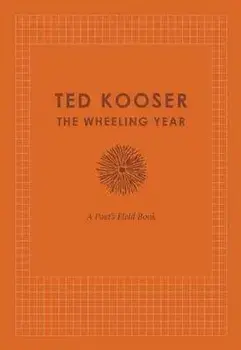 The Wheeling Year: A Poet's Field Book, Hardcover/Ted Kooser