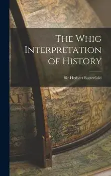 The Whig Interpretation of History, Hardcover/Herbert Butterfield