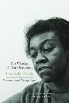 The Whiskey of Our Discontent: Gwendolyn Brooks as Conscience and Change Agent, Paperback/Gwendolyn Brooks