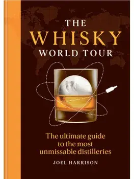 The Whisky World Tour. A curated guide to unforgettable distilleries and their whiskies, Hardback/Joel Harrison