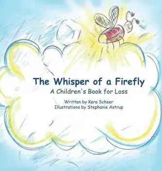 The Whisper of a Firefly: A Children's Book for Loss, Hardcover/Kara Scheer