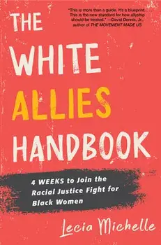 The White Allies Handbook. 4 Weeks to Join the Racial Justice Fight for Black Women, Hardback/Lecia Michelle