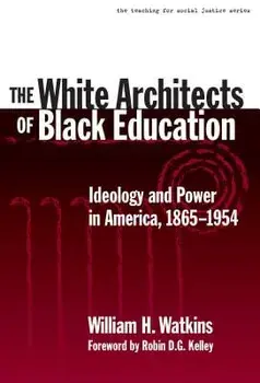 The White Architects of Black Education: Ideology and Power in America, 1865-1954, Paperback/William H. Watkins