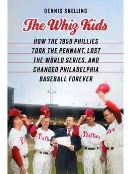 The Whiz Kids. How the 1950 Phillies Took the Pennant, Lost the World Series, and Changed Philadelphia Baseball Forever, Hardback/Dennis Snelling