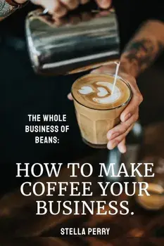The Whole Business of Beans: How to Make Coffee Your Business, Paperback/Stella Perry