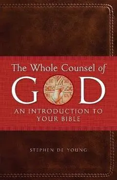 The Whole Counsel of God: An Introduction to Your Bible - Stephen De Young