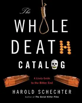 The Whole Death Catalog: A Lively Guide to the Bitter End, Paperback/Harold Schechter