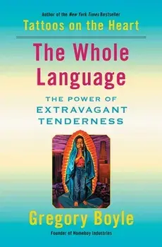 The Whole Language: The Power of Extravagant Tenderness, Paperback/Gregory Boyle