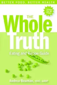 The Whole Truth Eating and Recipe Guide, Paperback/Andrea Beaman