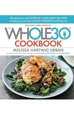 The Whole30 Cookbook: 150 Delicious and Totally Compliant Recipes to Help You Succeed with the Whole30 and Beyond - Melissa Hartwig Urban