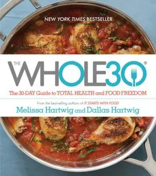 The Whole30: The 30-Day Guide to Total Health and Food Freedom, Hardcover/Melissa Hartwig