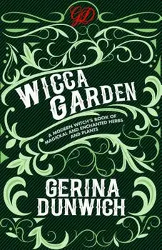The Wicca Garden: A Modern Witch's Book of Magickal and Enchanted Herbs and Plants, Paperback/Gerina Dunwich