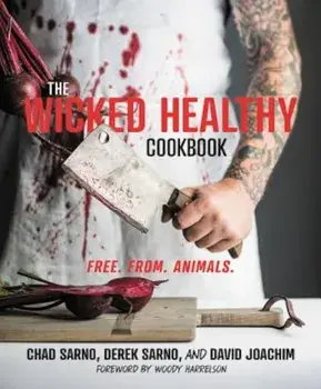 The Wicked Healthy Cookbook: Free. From. Animals., Hardcover/Chad Sarno