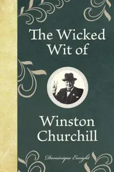 The Wicked Wit of Winston Churchill, Hardcover/Dominique Enright