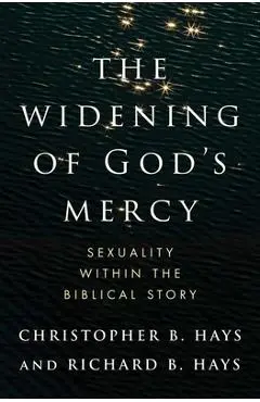 The Widening of God's Mercy: Sexuality Within the Biblical Story - Christopher B. Hays