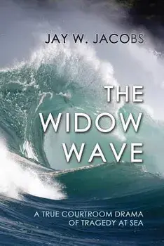 The Widow Wave: A True Courtroom Drama of Tragedy at Sea/Jay W. Jacobs
