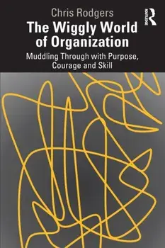 The Wiggly World of Organization. Muddling Through with Purpose, Courage and Skill, Paperback/Chris Rodgers