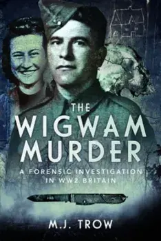 The Wigwam Murder. A Forensic Investigation in WW2 Britain, Hardback/***