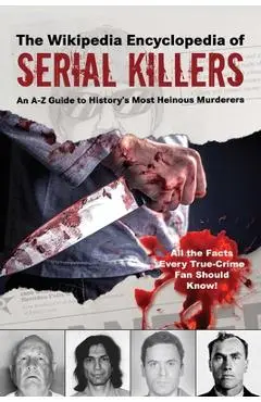 The Wikipedia Encyclopedia of Serial Killers: An A-Z Guide to History's Most Heinous Murderers - Wikipedia