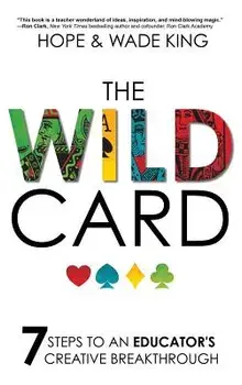 The Wild Card: 7 Steps to an Educator's Creative Breakthrough, Hardcover/Wade King
