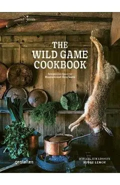 The Wild Game Cookbook: Simple Recipes for Hunters and Gourmets - Mikael Einarsson