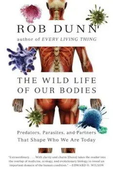 The Wild Life of Our Bodies: Predators, Parasites, and Partners That Shape Who We Are Today, Paperback/Rob Dunn