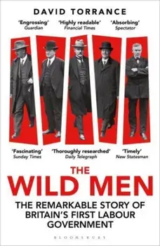 The Wild Men. The Remarkable Story of Britain's First Labour Government -- A Waterstones Book of the Year 2024, Revised ed, Paperback/David Torrance