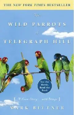 The Wild Parrots of Telegraph Hill: A Love Story . . . with Wings - Mark Bittner