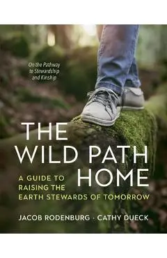 The Wild Path Home: A Guide to Raising the Earth Stewards of Tomorrow - Jacob Rodenburg