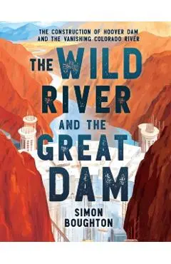 The Wild River and the Great Dam: The Construction of Hoover Dam and the Vanishing Colorado River - Simon Boughton