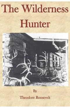 The Wilderness Hunter - Theodore Roosevelt