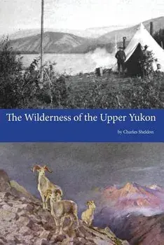 The Wilderness of the Upper Yukon, Paperback/Charles Sheldon