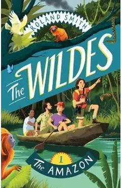 The Wildes: The Amazon - Roland Smith