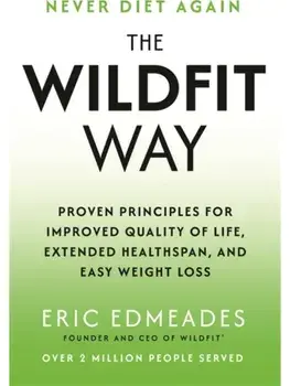 The Wildfit Way. Proven Principles for Improved Quality of Life, Extended Healthspan and Easy Weight Loss, Paperback/Eric Edmeades