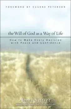 The Will of God as a Way of Life: How to Make Every Decision with Peace and Confidence, Paperback/Jerry L. Sittser