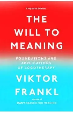 The Will to Meaning: Foundations and Applications of Logotherapy - Viktor E. Frankl