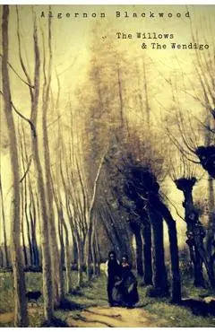 The Willows and The Wendigo - Algernon Blackwood
