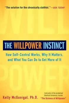 The Willpower Instinct: How Self-Control Works, Why It Matters, and What You Can Do to Get More of It/Kelly McGonigal