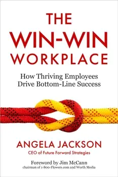 The Win-Win Workplace. How Thriving Employees Drive Bottom-Line Success, Hardback/Angela Jackson