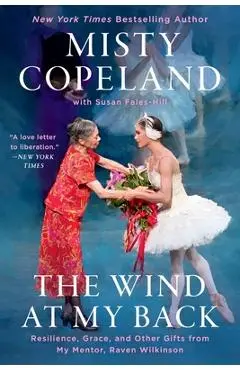 The Wind at My Back: Resilience, Grace, and Other Gifts from My Mentor, Raven Wilkinson - Misty Copeland