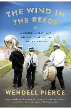 The Wind in the Reeds: A Storm, a Play, and the City That Would Not Be Broken - Wendell Pierce